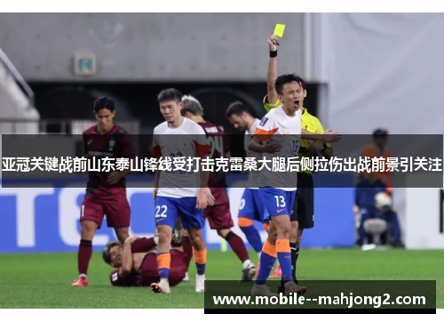 亚冠关键战前山东泰山锋线受打击克雷桑大腿后侧拉伤出战前景引关注