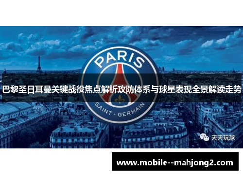 巴黎圣日耳曼关键战役焦点解析攻防体系与球星表现全景解读走势 巴黎圣日耳曼关键战役焦点解析攻防体系与球星表现全景解读走势